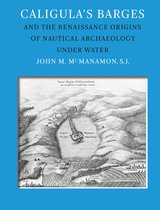 Ed Rachal Foundation Nautical Archaeology Series - Caligula's Barges and the Renaissance Origins of Nautical Archaeology Under Water