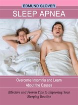 Sleep Apnea: Overcome Insomnia and Learn About the Causes (Effective and Proven Tips to Improving Your Sleeping Routine)
