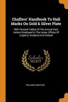 Chaffers' Handbook to Hall Marks on Gold & Silver Plate