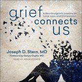 Grief Connects Us Lib/E: A Neurosurgeon's Lessons on Love, Loss, and Compassion