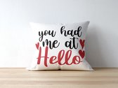 Valentijn Kussen met tekst: You had me At Hello | Valentijn cadeau | Valentijn decoratie | Grappige Cadeaus | Geschenk | Sierkussen