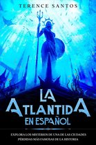 La Atlantida en Español: Explora los Misterios de una de las Ciudades Pérdidas más Famosas de la Historia