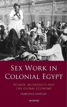 Sex Work in Colonial Egypt: Women, Modernity and the Global Economy