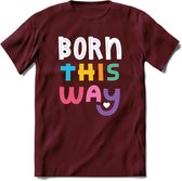 Born This Way | Pride T-Shirt | Grappig LHBTIQ+ / LGBTQ / Gay / Homo / Lesbi Cadeau Shirt | Dames - Heren - Unisex | Tshirt Kleding Kado | - Burgundy - S