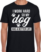 I work hard so my dog has a better life / Ik werk hard zodat mijn hond een beter leven heeft honden t-shirt zwart - heren - Honden liefhebber cadeau shirt S