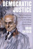 Democratic Justice: Felix Frankfurter, the Supreme Court, and the Making of the Liberal Establishment