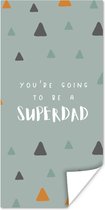Poster Spreuken - Papa - You're going to be a superdad - Quotes - 60x120 cm - Vaderdag cadeau - Geschenk - Cadeautje voor hem - Tip - Mannen