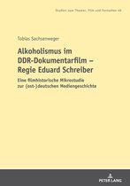 Studien zum Theater, Film und Fernsehen / Studies in Theatre, Film and Television 46 - Alkoholismus im DDR-Dokumentarfilm – Regie Eduard Schreiber