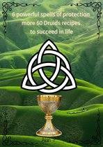 Six Powerful Spells of Protection more 60 Druids Recipes to Succeed in Life
