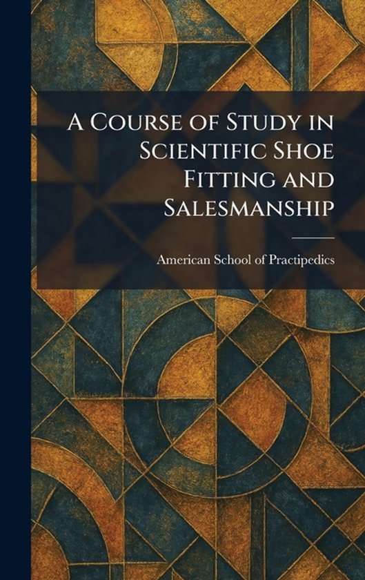A Course of Study in Scientific Shoe Fitting and Salesmanshi ... - cover