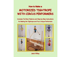 How to Make a Motorized Tightrope with Circus Performers: Includes Full-Size Patterns and Step-by-Step Instructions for Making the Tightrope and Four