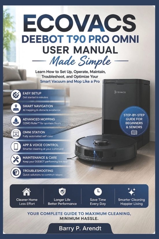 Ecovacs Deebot T90 Pro Omni User Manual Made Simple: Learn How to Set Up, Operate, Maintain, Troubleshoot, and Optimize Your Smart Vacuum and Mop Like