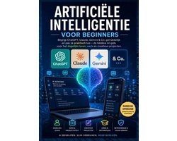 ARTIFICIËLE INTELLIGENTIE VOOR BEGINNERS: Begrijp ChatGPT, Claude, Gemini & Co. gemakkelijk en pas ze praktisch toe