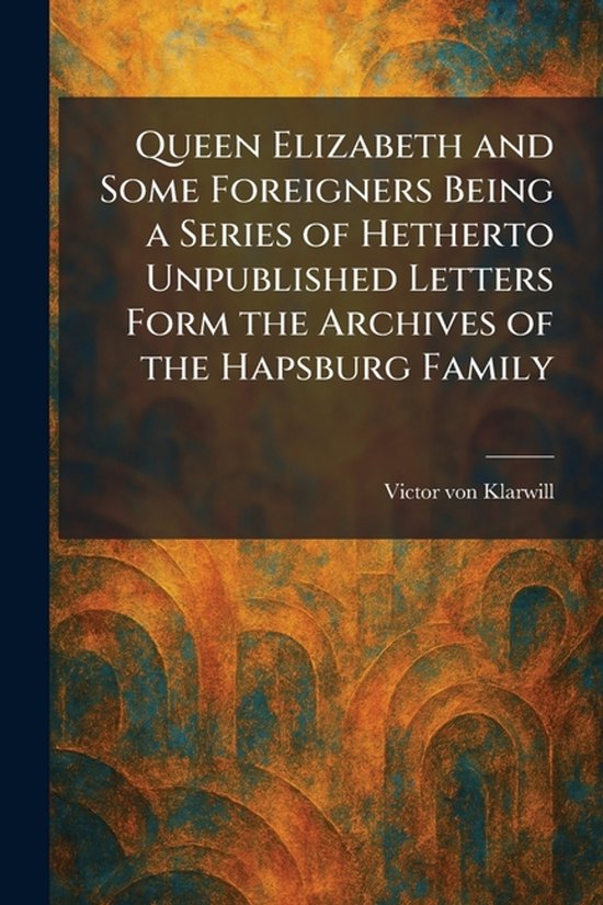 Queen Elizabeth and Some Foreigners Being a Series of Hether ... - cover