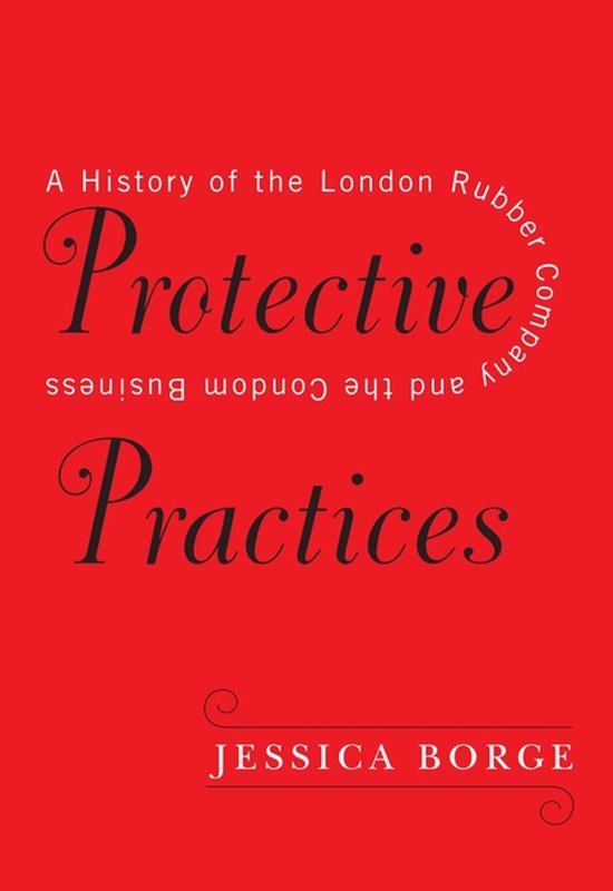 Protective Practices A History of the London Rubber Company  ... - cover