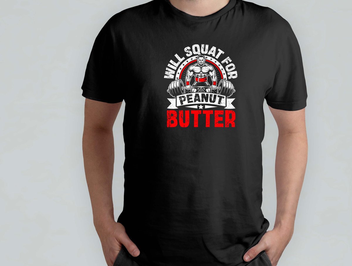 SQUAT WILL FOR PEANUT BUTTER - T Shirt - GymLife - WorkoutGoals - FitnessAddict - LiftHeavy - SportschoolLeven - TrainingsDoelen - KrachtTraining - ZwaarTillen