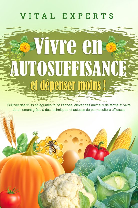 Vivre en AUTOSUFFISANCE et dépenser moins !: Cultiver des f ... - cover