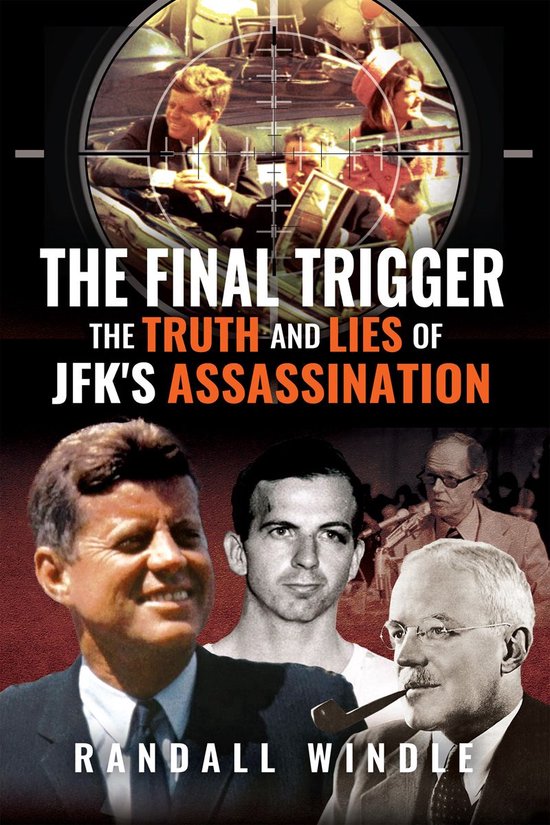 The Final Trigger: The Truth and Lies of JFK's Assassination
