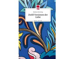 Sievering, B: Zwölf Versionen der Liebe. Life is a Story - s