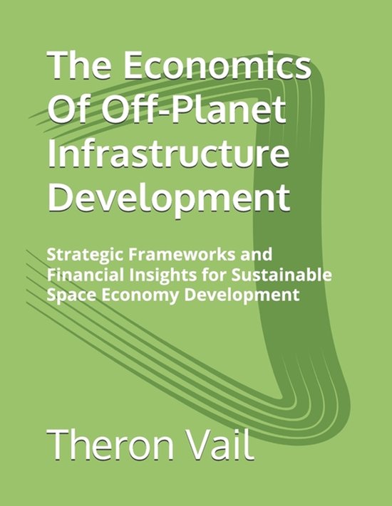 The Economics Of Off-Planet Infrastructure Development - cover