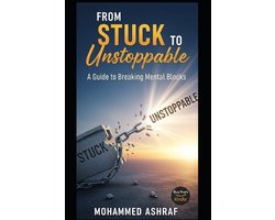 From Stuck to Unstoppable A guide to breaking mental blocks.