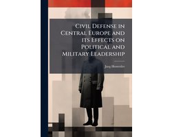 Civil Defense in Central Europe and its Effects on Political and Military Leadership