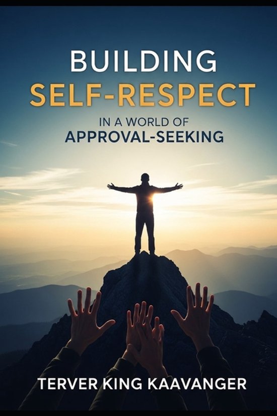 Building Self-Respect in a World of Approval-Seeking - cover