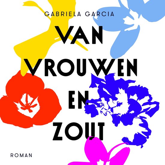 Boek 'Van vrouwen en zout' met grote, abstracte bloemen in rood, geel, blauw en roze op een witte achtergrond.