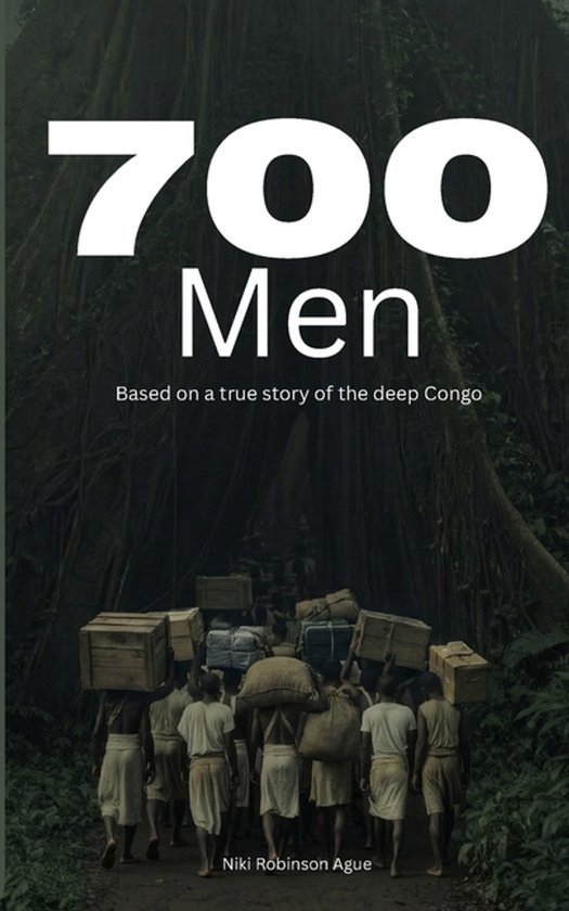 700 Men: Based on a true story from the deep Congo | 9798248980376 ...