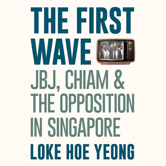 First Wave: JBJ, Chiam & the Opposition in Singapore, The - cover
