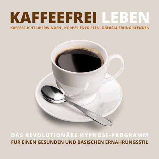 Kaffeefrei leben: Kaffeesucht überwinden, Körper entgiften ... - cover