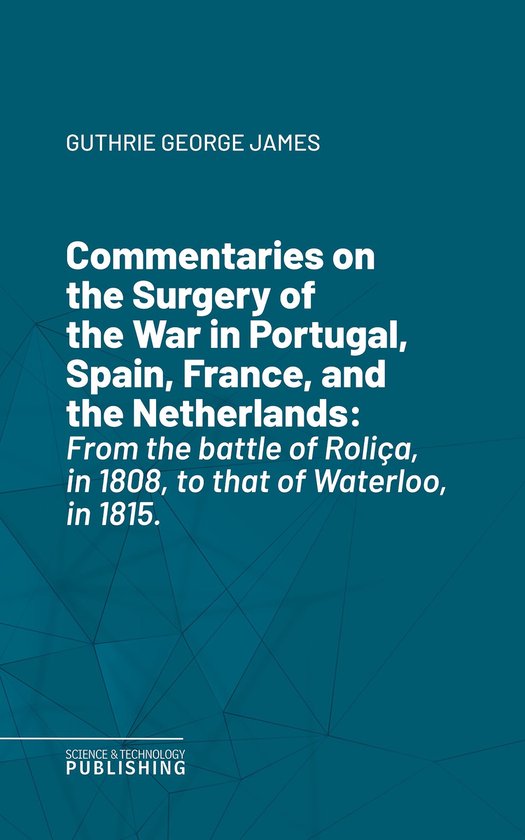 Commentaries on the Surgery of the War in Portugal, Spain, F ... - cover