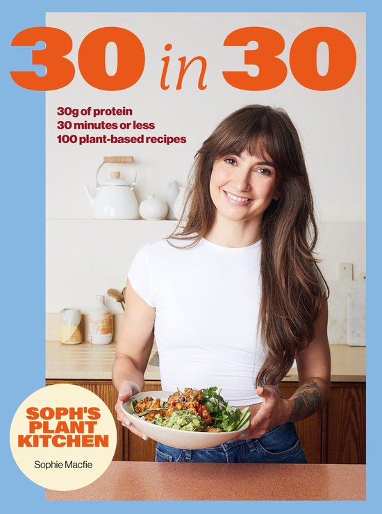 Soph's Plant Kitchen 30 in 30: 30g of protein, 30 minutes or ... - cover