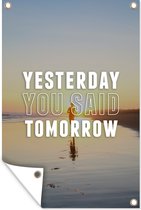 Tuinposter - Tuindoek - Tuinposters buiten - Spreuken - Quotes - 'Yesterday you said tomorrow' - 80x120 cm - Tuin