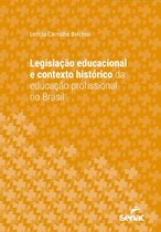 Série Universitária - Legislação educacional e contexto histórico da educação profissional no Brasil