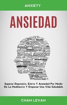 Ansiedad: Superar Depresión, Estrés Y Ansiedad Por Medio De La Meditación Y Empezar Una Vida Saludable (Anxiety)
