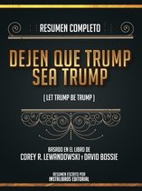 Resumen Completo: Dejen Que Trump Sea Trump (Let Trump Be Trump) - Basado En El Libro De Corey R. Lewandowski Y David Bossie