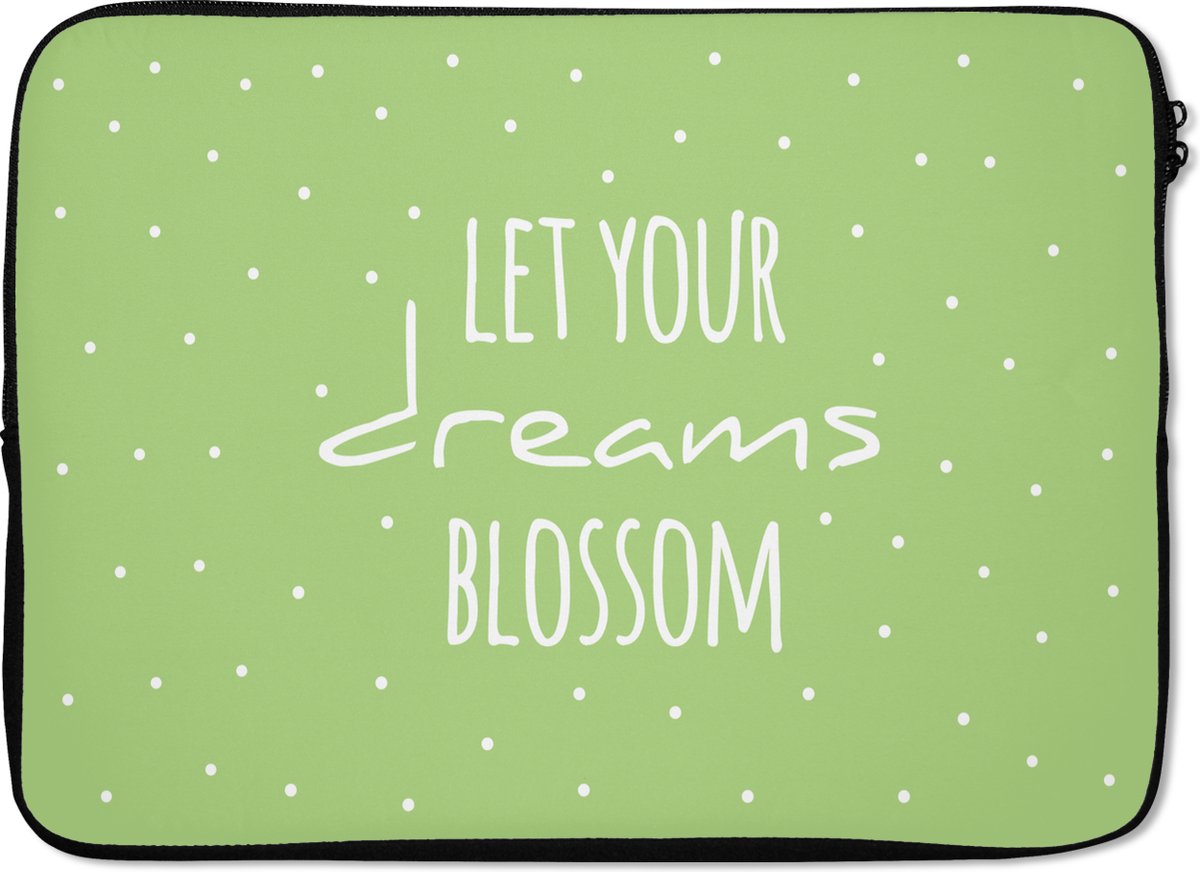 Laptophoes 14 inch - Spreuken - Quotes - Let your dreams blossom - Laptop sleeve - Binnenmaat 33x23 cm - Zwarte achterkant