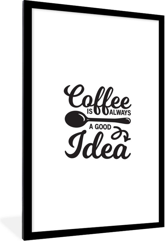 Fotolijst incl. Poster - Quotes - Spreuken - Coffee is always a good idea - Koffie - 60x90 cm - Posterlijst