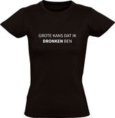Grote kans dat ik dronken ben | Dames T-shirt | Zwart | Drank | Bier | Wijn | Kroeg | Feest | Festival