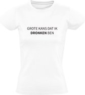 Grote kans dat ik dronken ben | Dames T-shirt | Wit | Drank | Bier | Wijn | Kroeg | Feest | Festival