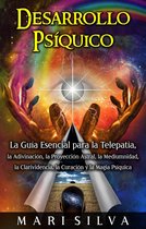 Desarrollo psíquico: La guía esencial para la telepatía, la adivinación, la proyección astral, la mediumnidad, la clarividencia, la curación y la magia psíquica