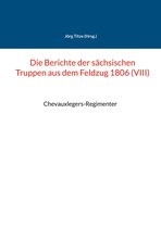 Beiträge zur sächsischen Militärgeschichte zwischen 1793 und 1815 71 - Die Berichte der sächsischen Truppen aus dem Feldzug 1806 (VIII)