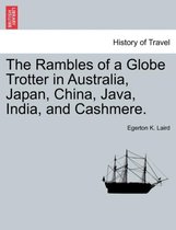 The Rambles of a Globe Trotter in Australia, Japan, China, Java, India, and Cashmere. Vol. I