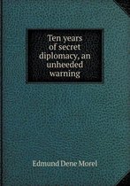 Ten Years of Secret Diplomacy, an Unheeded Warning