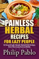 Painless Recipes Series - Painless Herbal Recipes For Lazy People: 50 Simple Herbal Recipes Even Your Lazy Ass Can Make