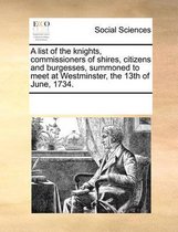 A List of the Knights, Commissioners of Shires, Citizens and Burgesses, Summoned to Meet at Westminster, the 13th of June, 1734.