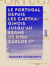 Le Portugal depuis les Carthaginois jusqu'au règne de dom Carlos Ier