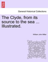 The Clyde, from Its Source to the Sea ... Illustrated.
