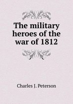 The military heroes of the war of 1812